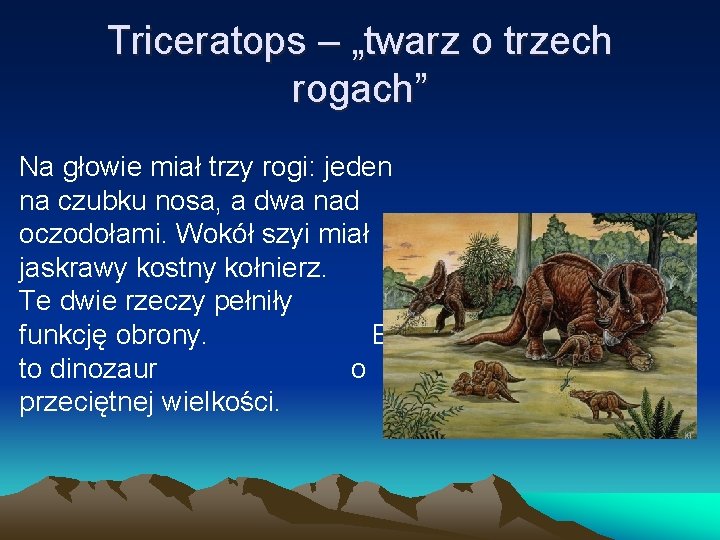 Triceratops – „twarz o trzech rogach” Na głowie miał trzy rogi: jeden na czubku