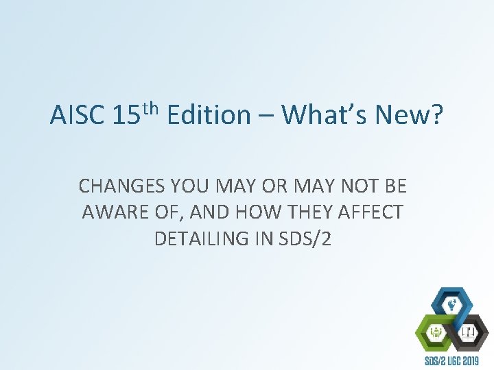 AISC th 15 Edition – What’s New? CHANGES YOU MAY OR MAY NOT BE