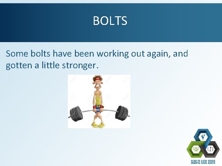 BOLTS Some bolts have been working out again, and gotten a little stronger. 