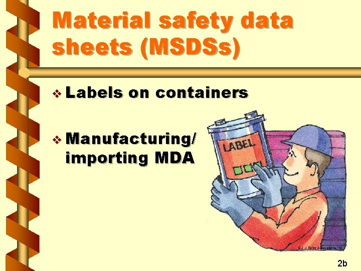 Material safety data sheets (MSDSs) v Labels on containers v Manufacturing/ importing MDA 2