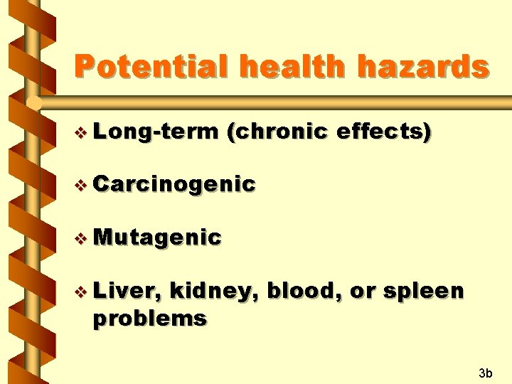 Potential health hazards v Long-term (chronic effects) v Carcinogenic v Mutagenic v Liver, kidney,