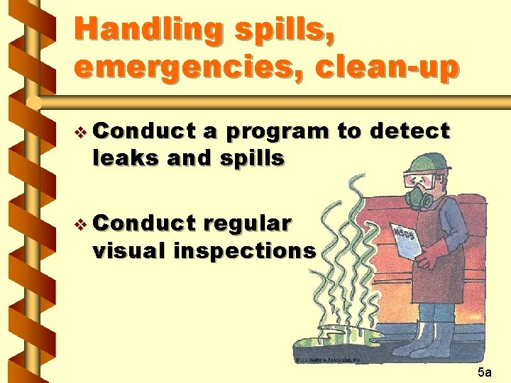 Handling spills, emergencies, clean-up v Conduct a program to detect leaks and spills v