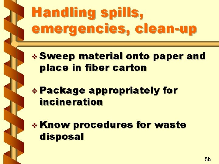 Handling spills, emergencies, clean-up v Sweep material onto paper and place in fiber carton