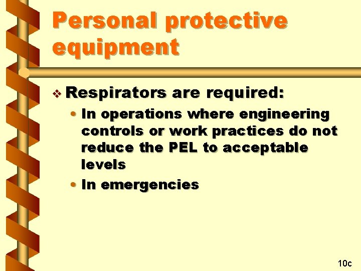 Personal protective equipment v Respirators are required: • In operations where engineering controls or
