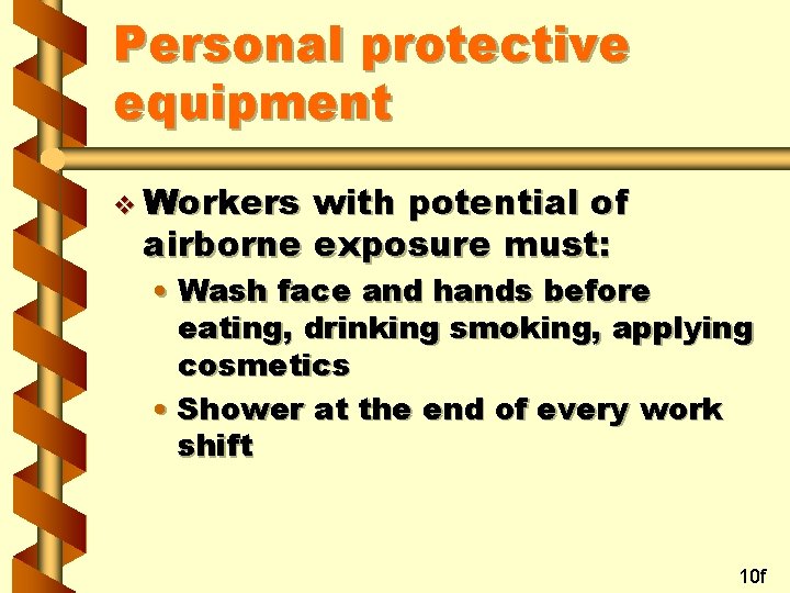 Personal protective equipment v Workers with potential of airborne exposure must: • Wash face