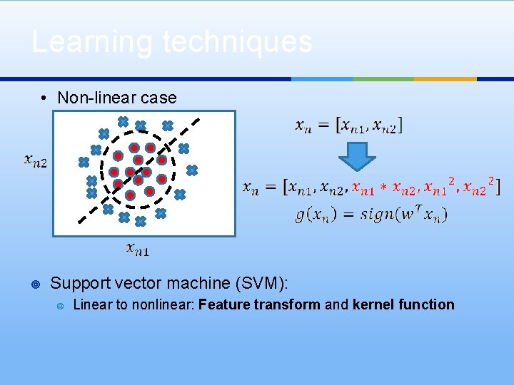 Learning techniques • Non-linear case ¥ Support vector machine (SVM): ¥ Linear to nonlinear: