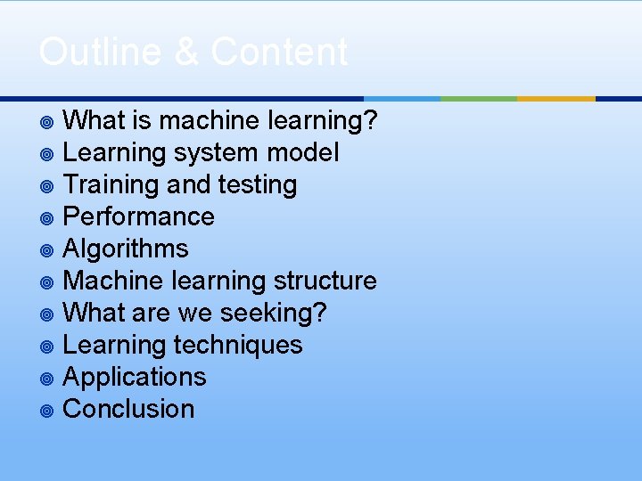 Outline & Content What is machine learning? ¥ Learning system model ¥ Training and