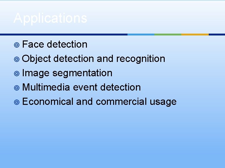 Applications ¥ Face detection ¥ Object detection and recognition ¥ Image segmentation ¥ Multimedia