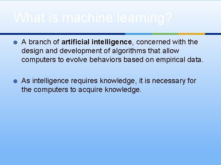 What is machine learning? ¥ A branch of artificial intelligence, concerned with the design