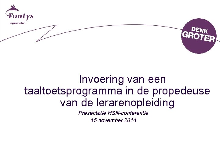 Invoering van een taaltoetsprogramma in de propedeuse van de lerarenopleiding Presentatie HSN-conferentie 15 november