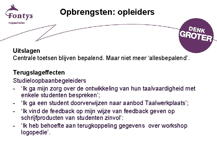 Opbrengsten: opleiders Uitslagen Centrale toetsen blijven bepalend. Maar niet meer ‘allesbepalend’. Terugslageffecten Studieloopbaanbegeleiders -