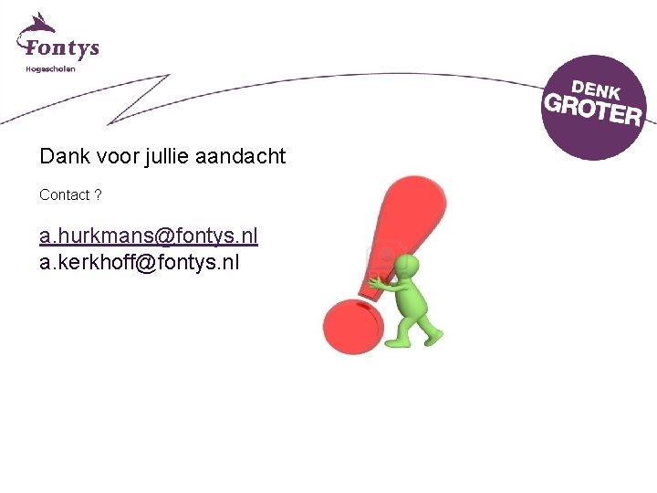 Dank voor jullie aandacht Contact ? a. hurkmans@fontys. nl a. kerkhoff@fontys. nl 