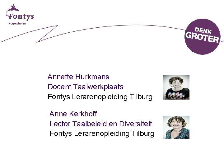 Annette Hurkmans Docent Taalwerkplaats Fontys Lerarenopleiding Tilburg Anne Kerkhoff Lector Taalbeleid en Diversiteit Fontys