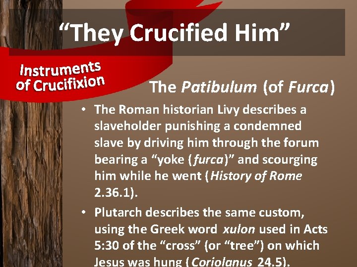 “They Crucified Him” The Patibulum (of Furca) • The Roman historian Livy describes a