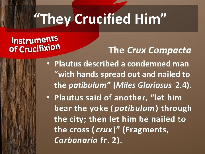 “They Crucified Him” The Crux Compacta • Plautus described a condemned man “with hands