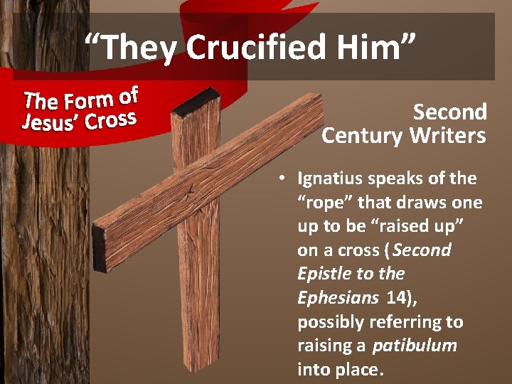 “They Crucified Him” Second Century Writers • Ignatius speaks of the “rope” that draws