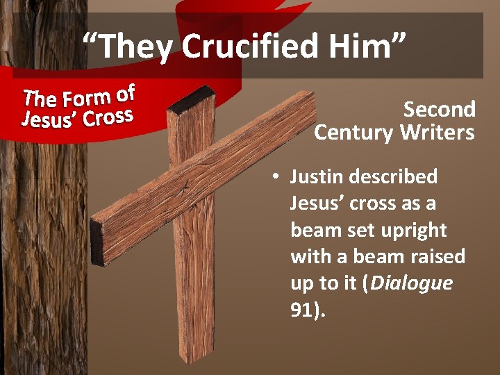 “They Crucified Him” Second Century Writers • Justin described Jesus’ cross as a beam