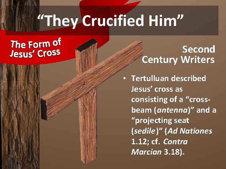 “They Crucified Him” Second Century Writers • Tertulluan described Jesus’ cross as consisting of