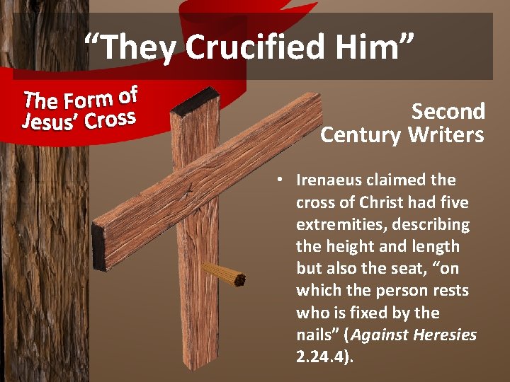 “They Crucified Him” Second Century Writers • Irenaeus claimed the cross of Christ had