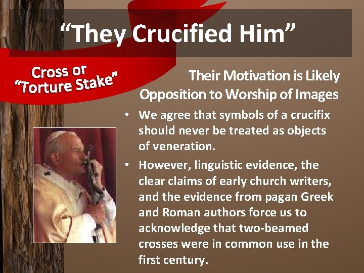 “They Crucified Him” Their Motivation is Likely Opposition to Worship of Images • We