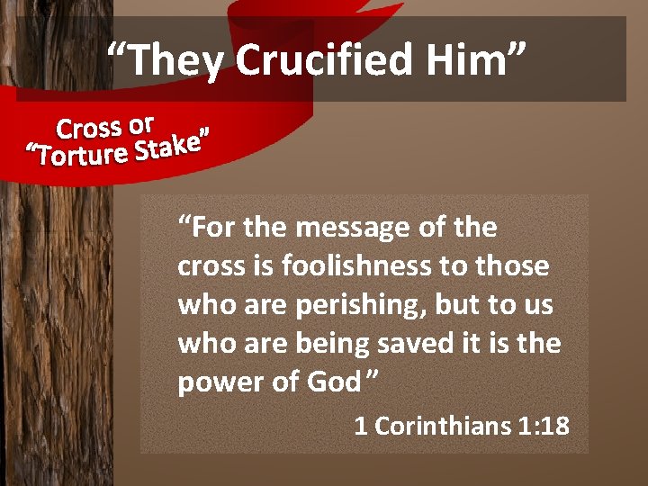 “They Crucified Him” “For the message of the cross is foolishness to those who