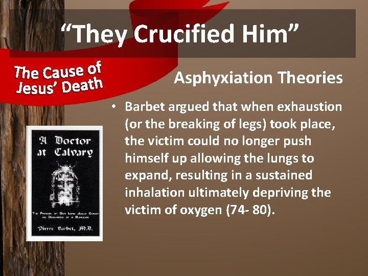 “They Crucified Him” Asphyxiation Theories • Barbet argued that when exhaustion (or the breaking