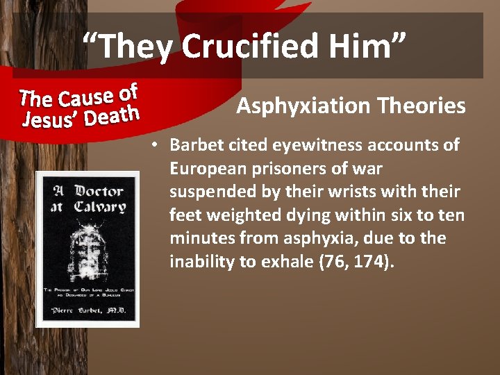 “They Crucified Him” Asphyxiation Theories • Barbet cited eyewitness accounts of European prisoners of