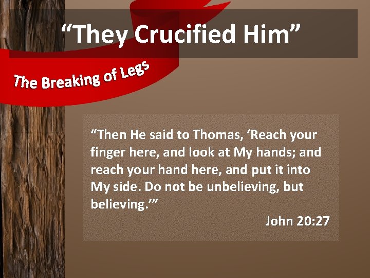 “They Crucified Him” “Then He said to Thomas, ‘Reach your finger here, and look