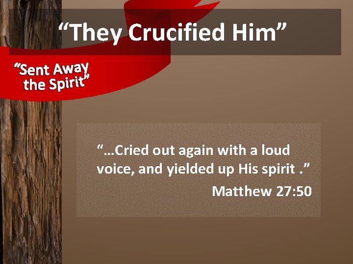 “They Crucified Him” “…Cried out again with a loud voice, and yielded up His