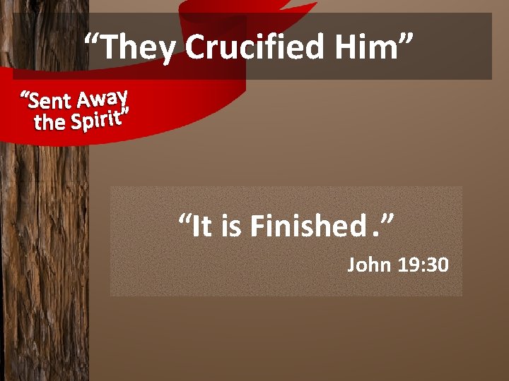 “They Crucified Him” “It is Finished. ” John 19: 30 