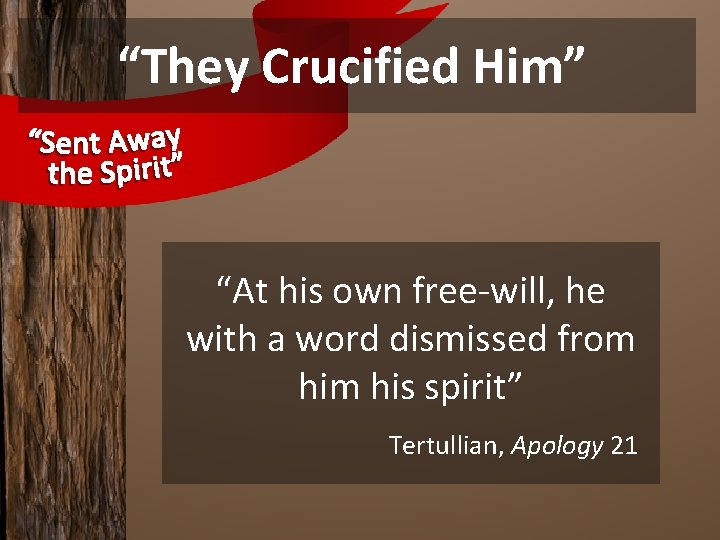 “They Crucified Him” “At his own free-will, he with a word dismissed from his