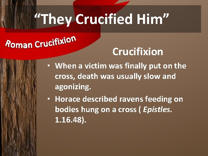 “They Crucified Him” Crucifixion • When a victim was finally put on the cross,