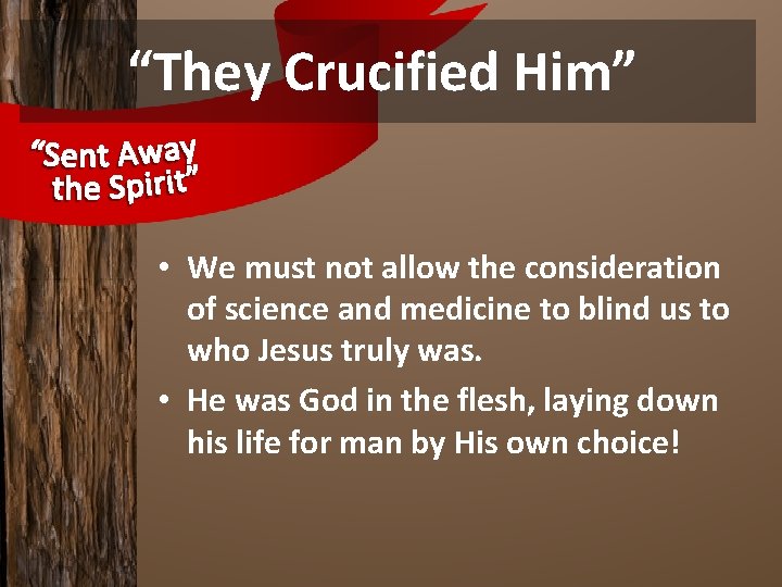 “They Crucified Him” • We must not allow the consideration of science and medicine