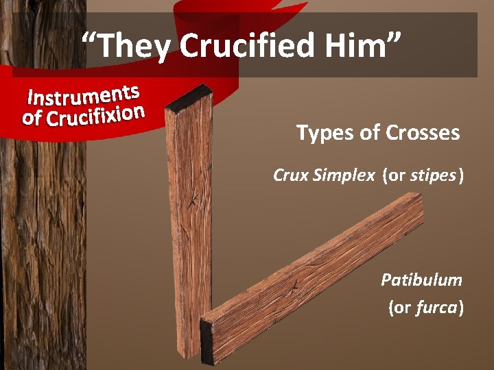 “They Crucified Him” Types of Crosses Crux Simplex (or stipes) Patibulum (or furca) 