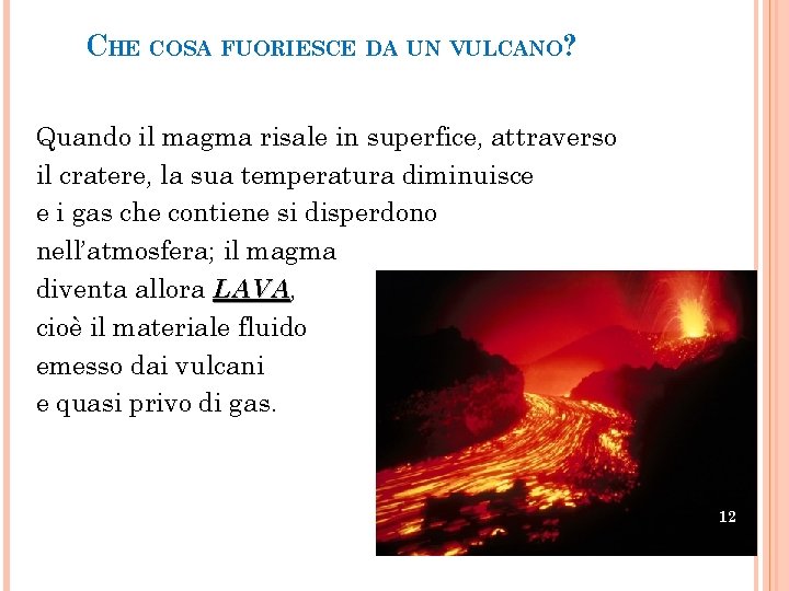 CHE COSA FUORIESCE DA UN VULCANO? Quando il magma risale in superfice, attraverso il