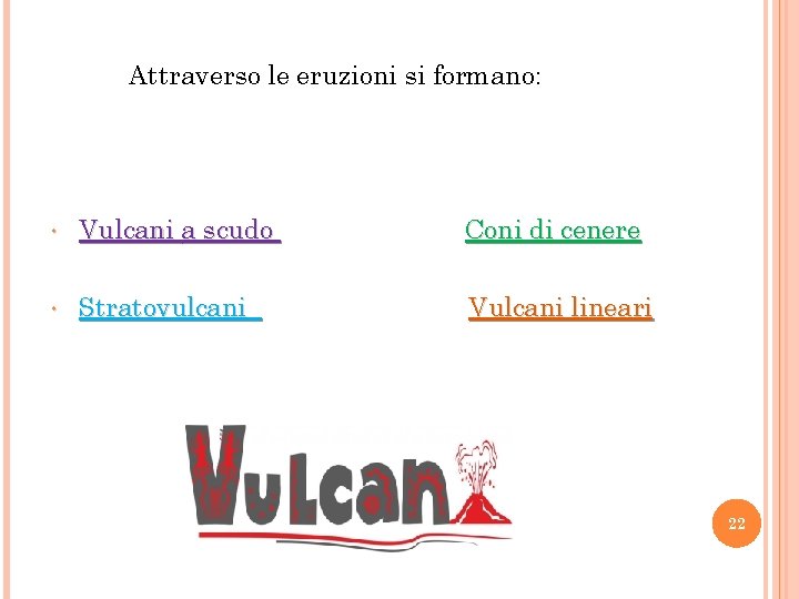 Attraverso le eruzioni si formano: • Vulcani a scudo Coni di cenere • Stratovulcani