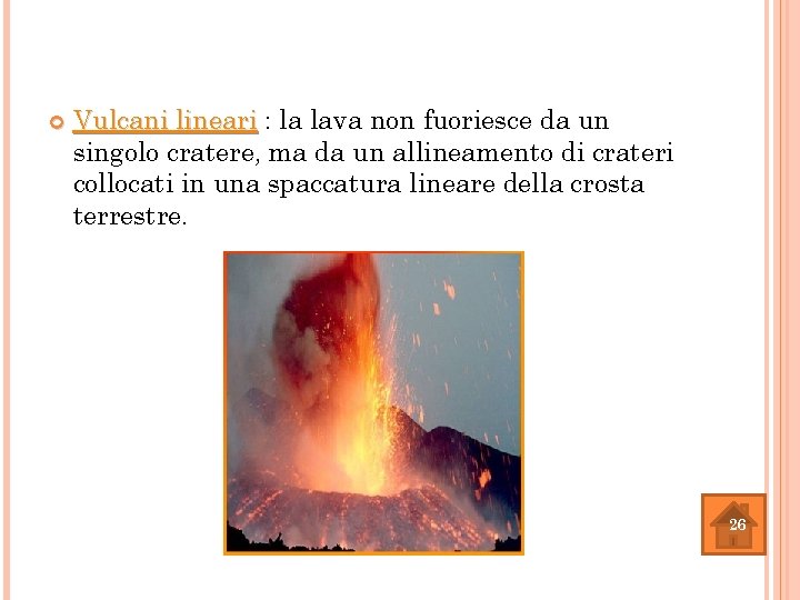  Vulcani lineari : la lava non fuoriesce da un singolo cratere, ma da