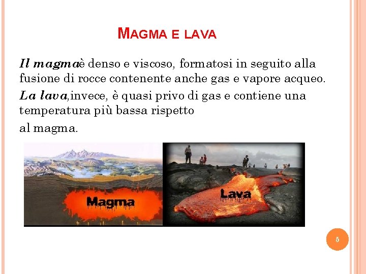 MAGMA E LAVA Il magmaè denso e viscoso, formatosi in seguito alla fusione di