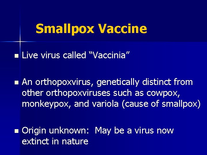 Smallpox Vaccine n Live virus called “Vaccinia” n An orthopoxvirus, genetically distinct from other