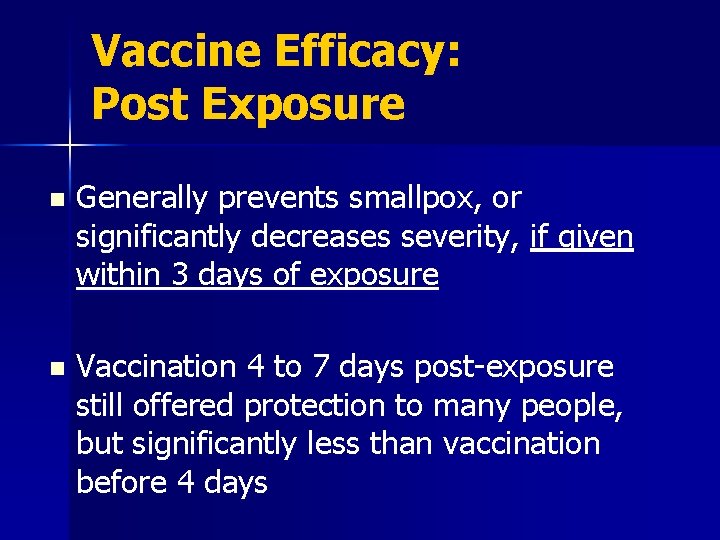 Vaccine Efficacy: Post Exposure n Generally prevents smallpox, or significantly decreases severity, if given