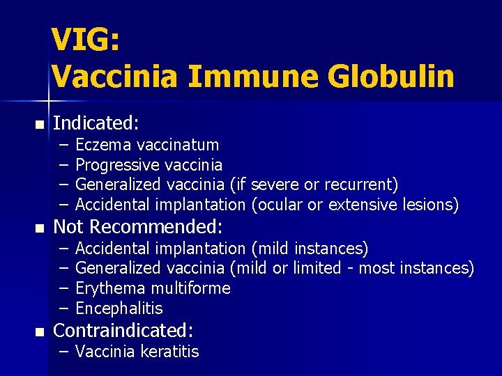 VIG: Vaccinia Immune Globulin n Indicated: – – Eczema vaccinatum Progressive vaccinia Generalized vaccinia