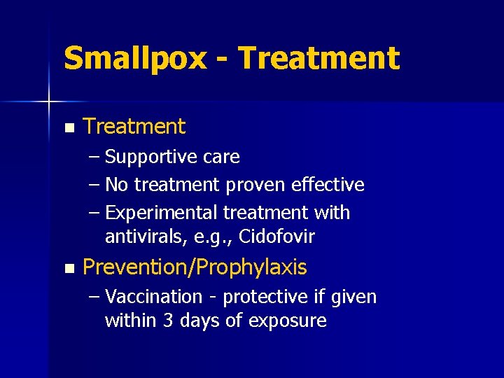 Smallpox - Treatment n Treatment – Supportive care – No treatment proven effective –