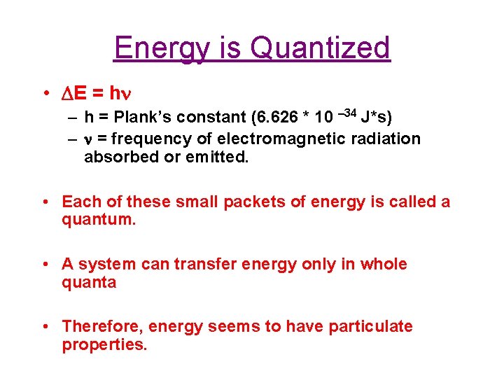 Energy is Quantized • E = h – h = Plank’s constant (6. 626