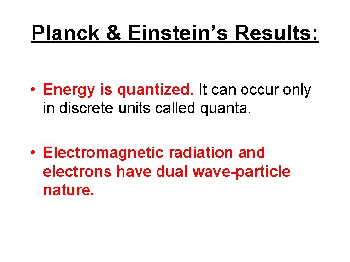 Planck & Einstein’s Results: • Energy is quantized. It can occur only in discrete