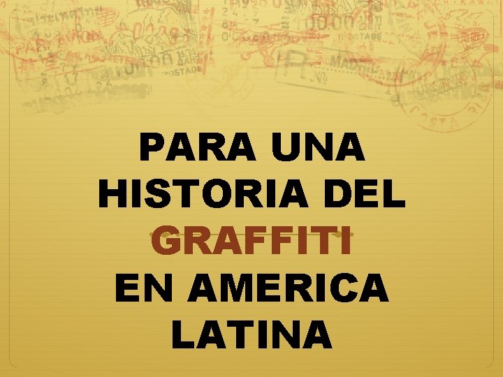 PARA UNA HISTORIA DEL GRAFFITI EN AMERICA LATINA 