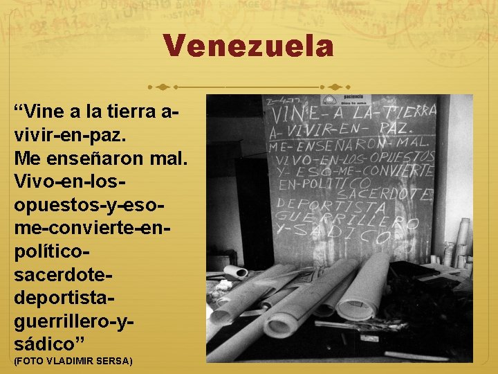 Venezuela “Vine a la tierra avivir-en-paz. Me enseñaron mal. Vivo-en-losopuestos-y-esome-convierte-enpolíticosacerdotedeportistaguerrillero-ysádico” (FOTO VLADIMIR SERSA) 