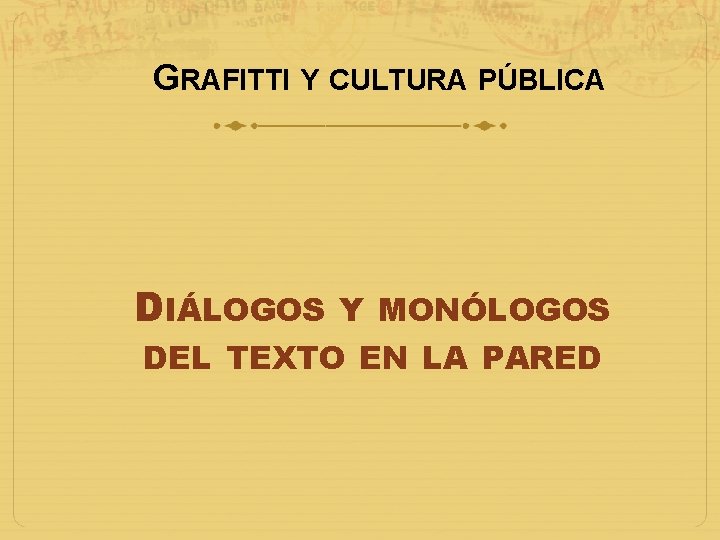 GRAFITTI Y CULTURA PÚBLICA DIÁLOGOS Y MONÓLOGOS DEL TEXTO EN LA PARED 