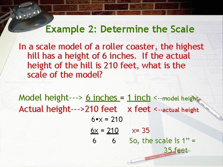 Example 2: Determine the Scale In a scale model of a roller coaster, the