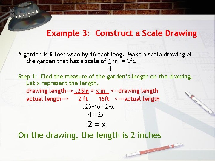 Example 3: Construct a Scale Drawing A garden is 8 feet wide by 16