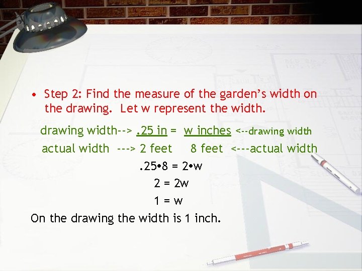  • Step 2: Find the measure of the garden’s width on the drawing.